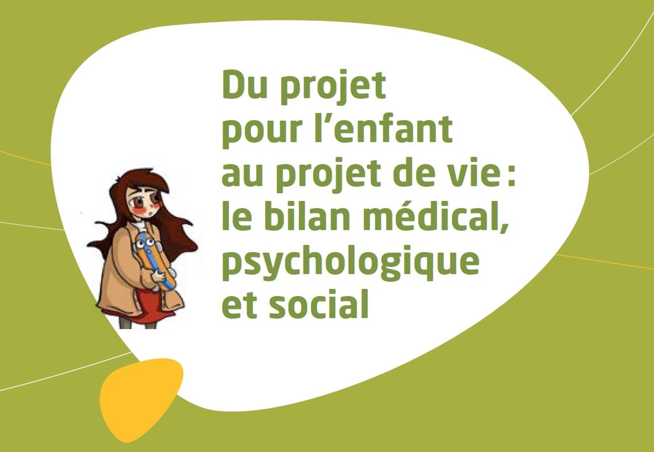 Du projet pour l’enfant au projet de vie : le bilan médical, psychologique et social