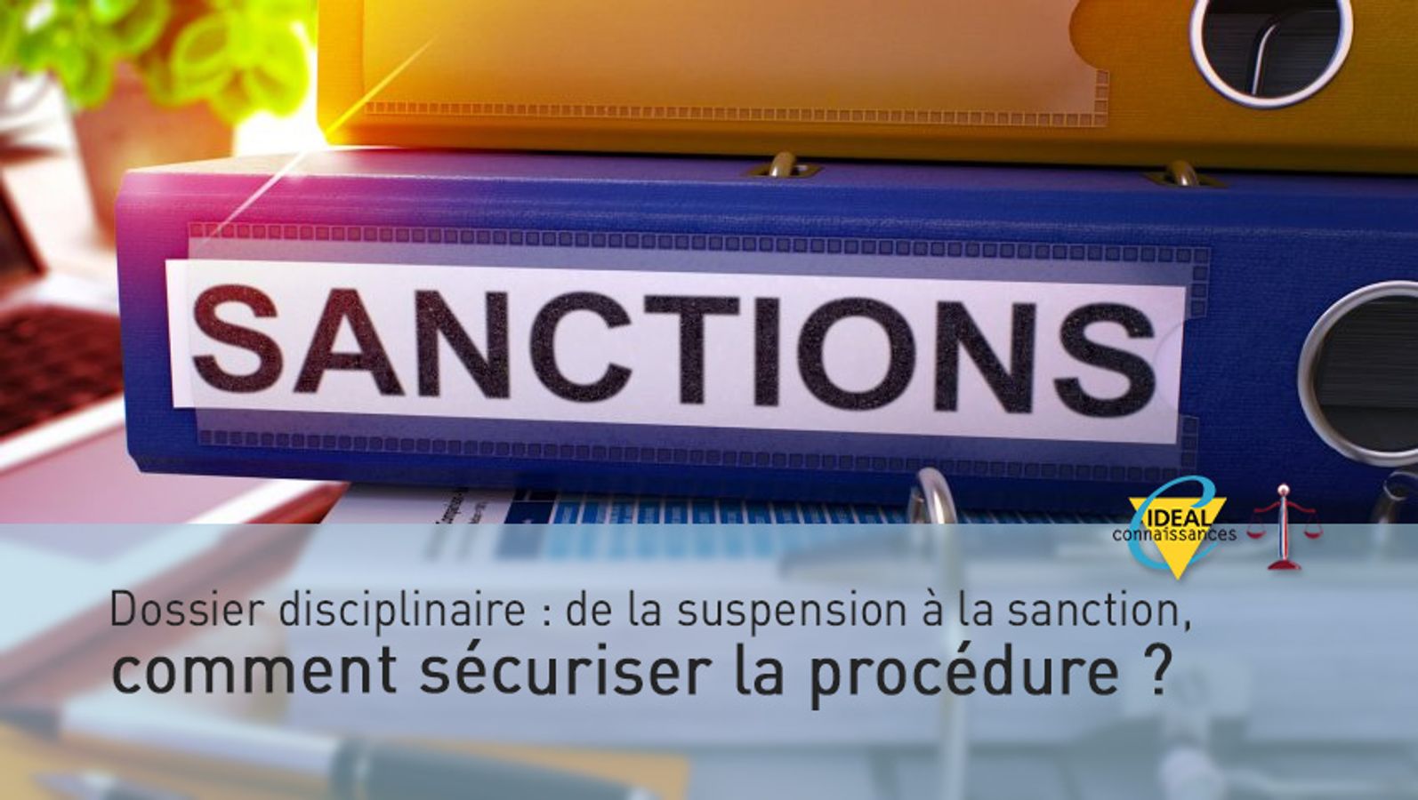 Dossier disciplinaire : de la suspension à la sanction, comment sécuriser la procédure ?