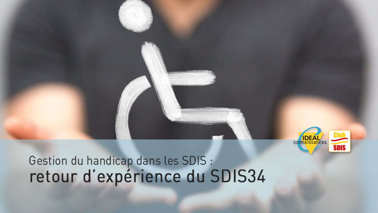 Gestion du handicap dans les SDIS : retour d’expériences du SDIS34 et du SDIS13