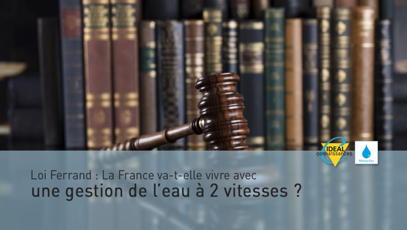 Loi Ferrand : La France va-t-elle vivre avec une gestion de l’eau à 2 vitesses ?