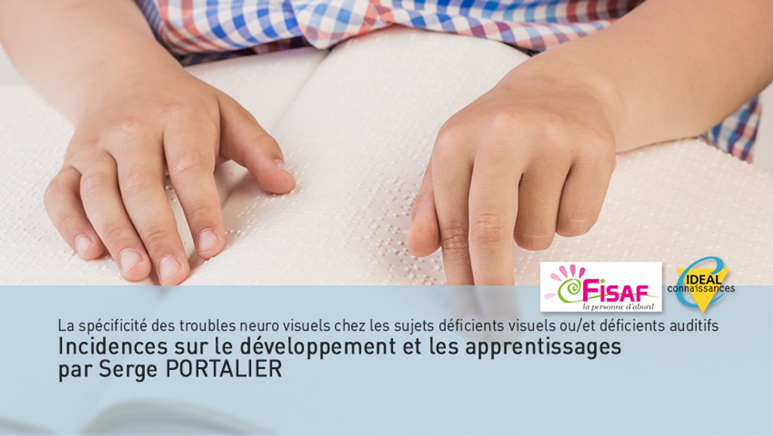 La spécificité des troubles neuro visuels chez les sujets déficients visuels ou/et déficients auditifs. Incidences sur le développement et les apprentissages par Serge PORTALIER