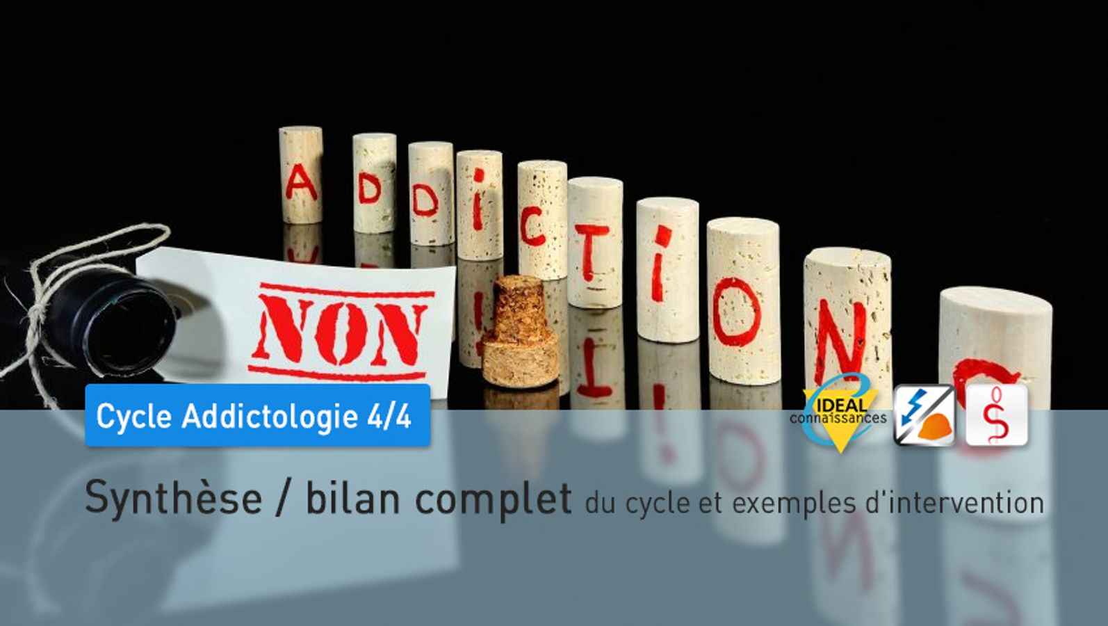 Cycle Addictologie - 4/4 -  Synthèse / bilan complet du cycle et exemples d'intervention