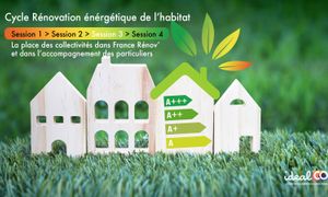 Cycle rénov' énergétique de l'habitat : #3 La place des collectivités dans France Rénov’ et dans l’accompagnement des particuliers
