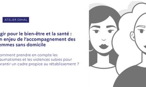 88e atelier DIHAL-Agir pour le bien-être et la santé : un enjeu de l'accompagnement des femmes sans domicile