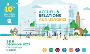 10e édition des Rencontres Nationales de l'Accueil & Relations Usagers au Havre