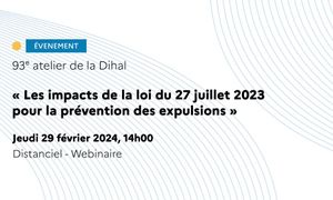 93e atelier de la DIHAL - Les impacts de la loi du 27 juillet 2023 pour la prévention des expulsions